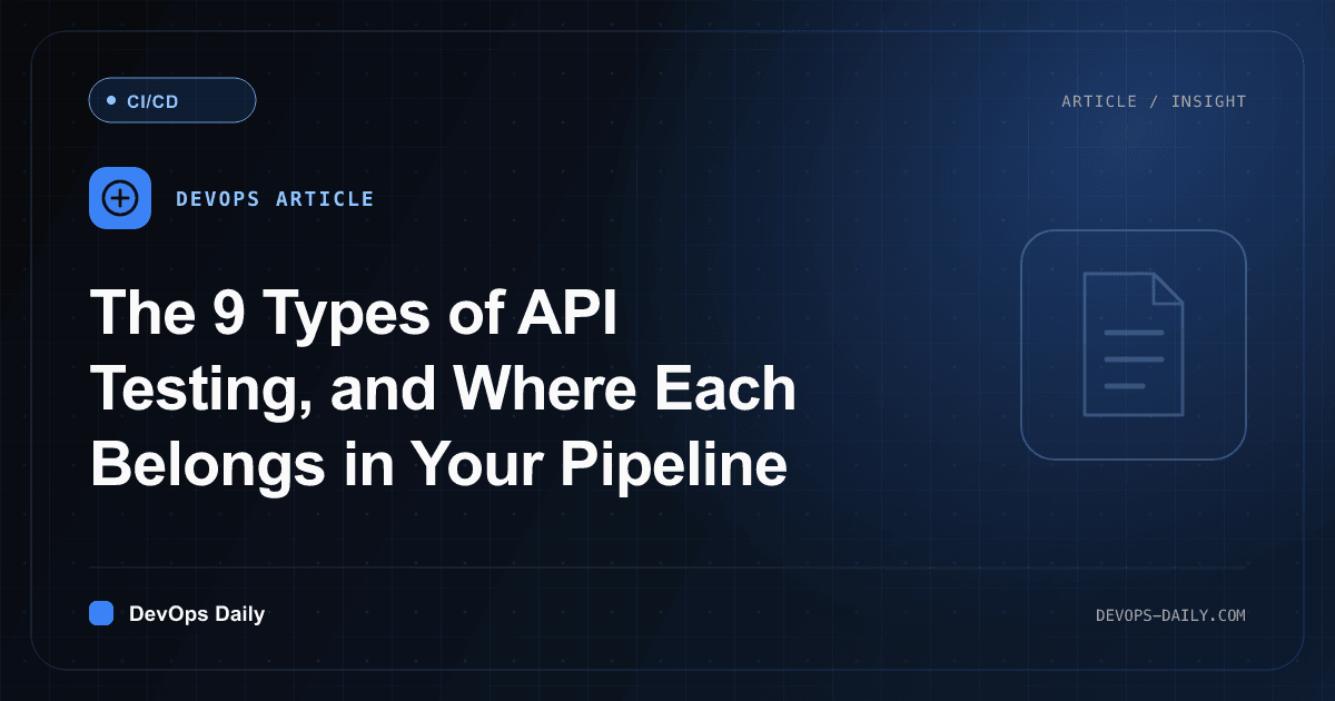 The 9 Types of API Testing, and Where Each Belongs in Your Pipeline