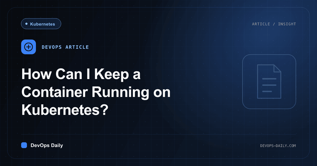 How Can I Keep a Container Running on Kubernetes?