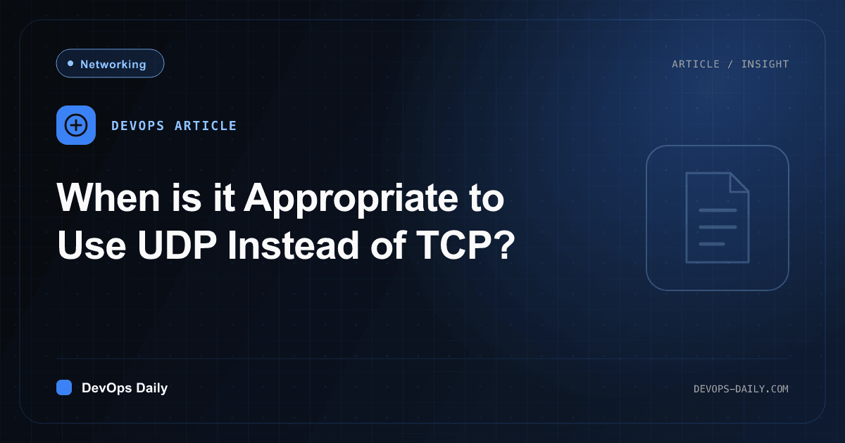 When is it Appropriate to Use UDP Instead of TCP?